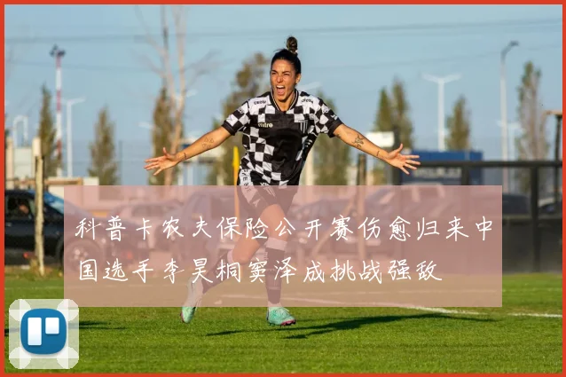 科普卡农夫保险公开赛伤愈归来中国选手李昊桐窦泽成挑战强敌