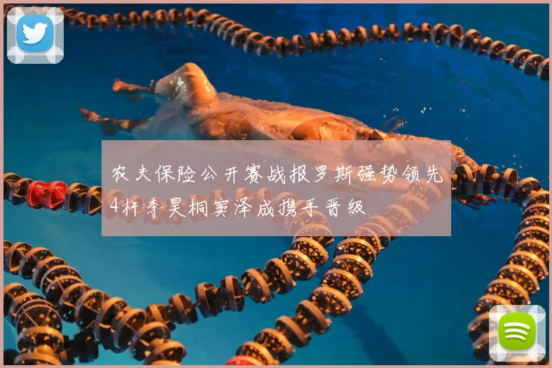 农夫保险公开赛战报罗斯强势领先4杆李昊桐窦泽成携手晋级